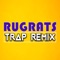 Rugrats (Trap Remix) - Trap Remix Guys lyrics