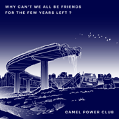 Why Can't We All Be Friends for the Few Years Left ? - EP - Camel Power Club