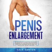 Penis Enlargement: The Porn Industry’s Secret Penis Enlargement Techniques. Get Your Penis Bigger Naturally, Learn Tested Techniques and Routines, Last Longer in Bed, the Real Penis Book - Dale Danton