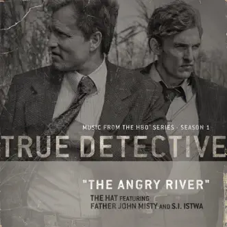 The Angry River (feat. Father John Misty and S.I. Istwa) [Theme From the HBO Series True Detective] by The Hat song reviws