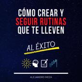 Cómo Crear Y Seguir Rutinas Que Te Lleven Al Éxito [How to Create and Follow Routines that Lead You to Success] (Unabridged) - Alejandro Meza