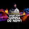 What Yuh Gonna Do Now - Single