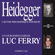 Luc Ferry - Heidegger. L'œuvre philosophique expliquée