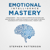 Stephen Patterson - Emotional Intelligence Mastery: 2 Manuscripts: The 2.0 Guide to Improve EQ in 30 Days and Analyze People, Learn Why EQ Beats IQ and Learn to Retrain Your with Cognitive Behavioral Therapy (CBT) (Unabridged) artwork