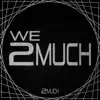 We 2 Much - EP album lyrics, reviews, download