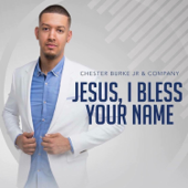 Jesus, I Bless Your Name - Chester Burke Jr. & Company