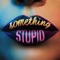 Something Stupid - Jonas Blue & AWA lyrics