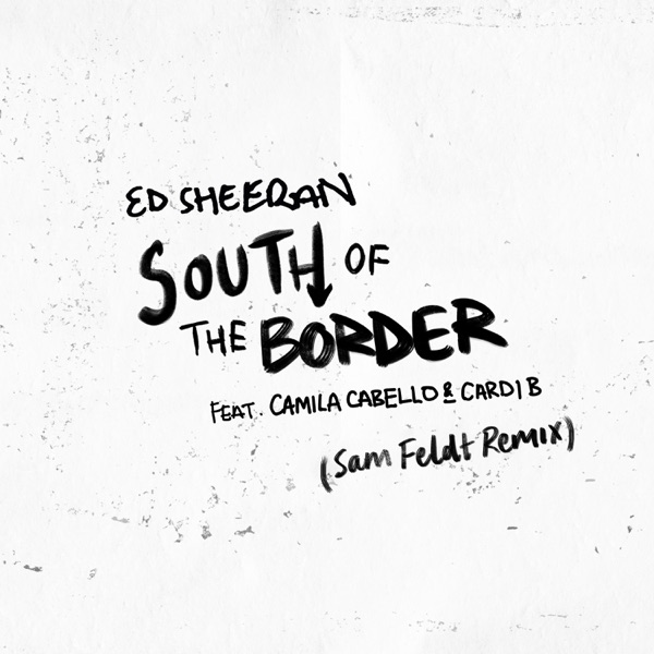 South of the Border (feat. Camila Cabello & Cardi B) [Sam Feldt Remix] - Single - Ed Sheeran