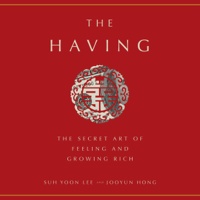 Suh Yoon Lee & Jooyun Hong - The Having: The Secret Art of Feeling and Growing Rich (Unabridged) artwork