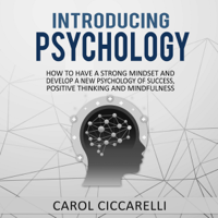 Carol Ciccarelli - Introducing Psychology: How to Have a Strong Mindset and Develop a New Psychology of Success, Positive Thinking and Mindfulness (Unabridged) artwork