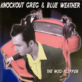 Knockout Greg & Blue Weather - The Wig-Flipper