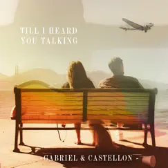 Till I Heard You Talking - Single by Gabriel & Castellon album reviews, ratings, credits