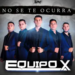 No Se Te Ocurra - Single - Equipo X No Se Te Ocurra - Single - Equipo X