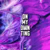 On My Own Ting - Single album lyrics, reviews, download