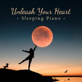 Unleash Your Heart - Sleeping Piano artwork