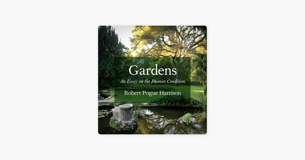 gardens an essay on the human condition unabridged on apple books gardens an essay on the human condition unabridged on apple books