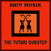 The TUTARI Dubstep - Shiv Muzik