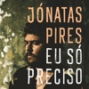 Jónatas Pires - Eu Só Preciso