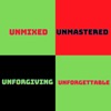 Unmixed, Unmastered, Unforgiving, Unforgettable