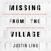 Justin Ling - Missing from the Village: The Story of Serial Killer Bruce McArthur, the Search for Justice, and the System That Failed Toronto's Queer Community (Unabridged) artwork