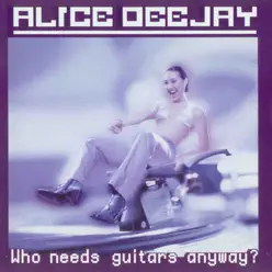 Who Needs Guitars Anyway? - Alice Deejay