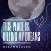 DreamHeaven - This Place Is Killing My Dreams