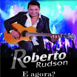 E Agora ? - Roberto Rudson