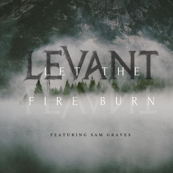 Levant - Let the Fire Burn (feat. Sam Graves) [single] (2019)