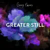 Greater Still - Single album lyrics, reviews, download