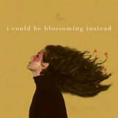 I Could Be Blossoming Instead artwork