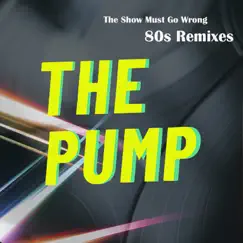 The Show Must Go Wrong (80s Remixes) - Single by The Pump album reviews, ratings, credits