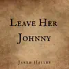 Leave Her Johnny song lyrics