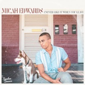 Micah Edwards - I Never Like It When You Leave