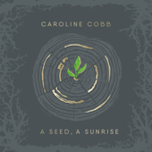 A Seed, A Sunrise: Advent to Christmas Songs - Caroline Cobb