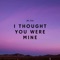 I Thought You Were Mine artwork