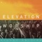 ELEVATION WORSHIP - OPEN UP OUR EYES