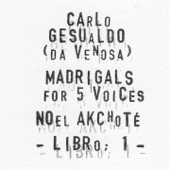 Carlo Gesualdo : Madrigals for Five Voices - Libro 1 - Carlo Gesualdo & Noël Akchoté
