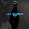 Like You Deserve - Single album lyrics, reviews, download