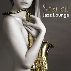 Sexual Jazz Lounge: Sensual Smooth Chillout Music for Massage or Love Making, Instrumental Background Music for Intimate Moments, Guitar del Mar, Sexy Piano & Sax by Jazz Erotic Lounge Collective album reviews, ratings, credits