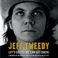 Jeff Tweedy - Let's Go (So We Can Get Back): A Memoir of Recording and Discording with Wilco, etc. (Unabridged) artwork