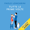 Tutte le prime volte: Educazione sentimentale di un padre e delle sue piccole grandi donne - Paolo Longarini