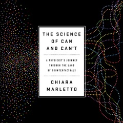 The Science of Can and Can't: A Physicist's Journey through the Land of Counterfactuals (Unabridged)