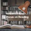 Ambient Music for Focus on Reading album lyrics, reviews, download