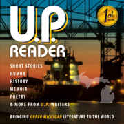 U.P. Reader: Issue 1: Bringing Upper Michigan Literature to the World (Unabridged)