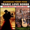 Bluegrass Power Picks - Tragic Love Songs (Broken Hearts & Jealous Lovers)