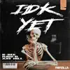 IDK Yet (feat. Xay Hill) song lyrics