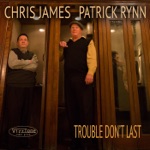 Chris James & Patrick Rynn - Trouble Don't Last