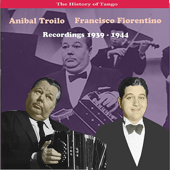 The History of Tango: Anibal Troilo & Francisco Fiorentino - Recordings 1939-1944 - Aníbal Troilo & Francisco Fiorentino