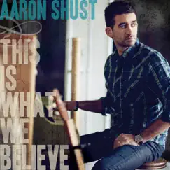 This Is What We Believe (Deluxe Edition) by Aaron Shust album reviews, ratings, credits