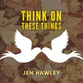 Jen Hawley - Think on These Things